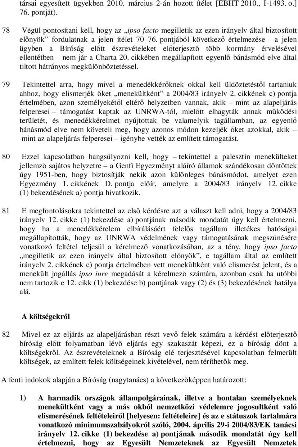 pontjából következő értelmezése a jelen ügyben a Bíróság előtt észrevételeket előterjesztő több kormány érvelésével ellentétben nem jár a Charta 20.