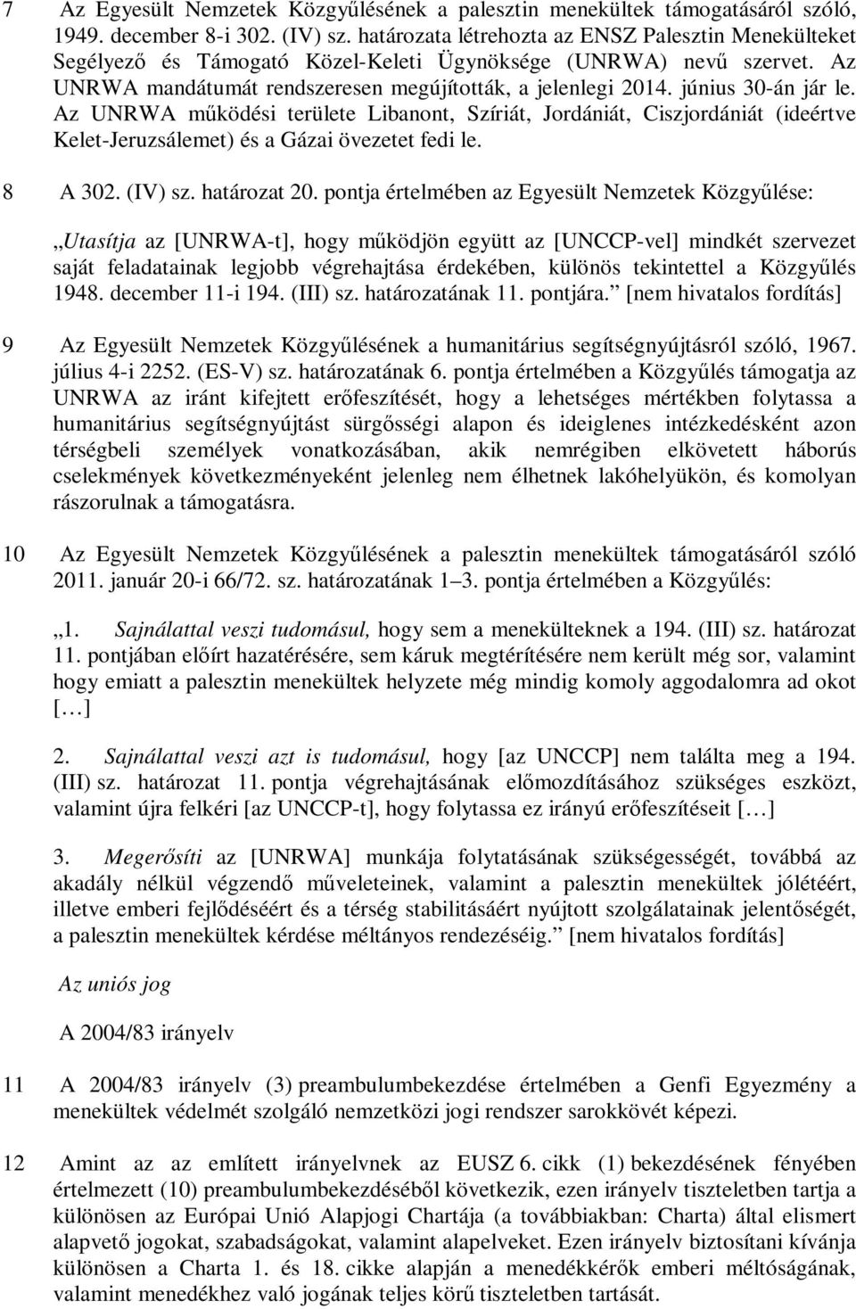 június 30-án jár le. Az UNRWA működési területe Libanont, Szíriát, Jordániát, Ciszjordániát (ideértve Kelet-Jeruzsálemet) és a Gázai övezetet fedi le. 8 A 302. (IV) sz. határozat 20.