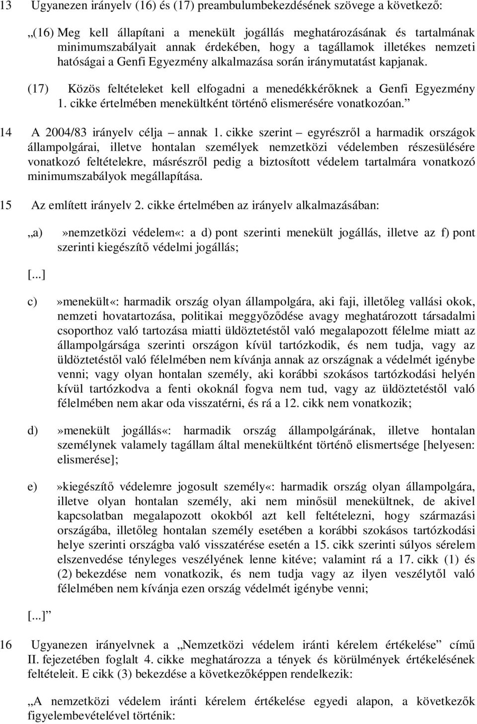 cikke értelmében menekültként történő elismerésére vonatkozóan. 14 A 2004/83 irányelv célja annak 1.