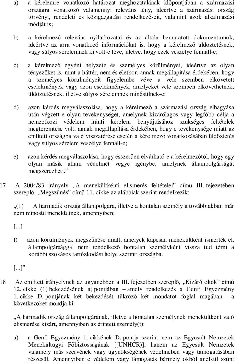 üldöztetésnek, vagy súlyos sérelemnek ki volt-e téve, illetve, hogy ezek veszélye fennáll-e; c) a kérelmező egyéni helyzete és személyes körülményei, ideértve az olyan tényezőket is, mint a háttér,