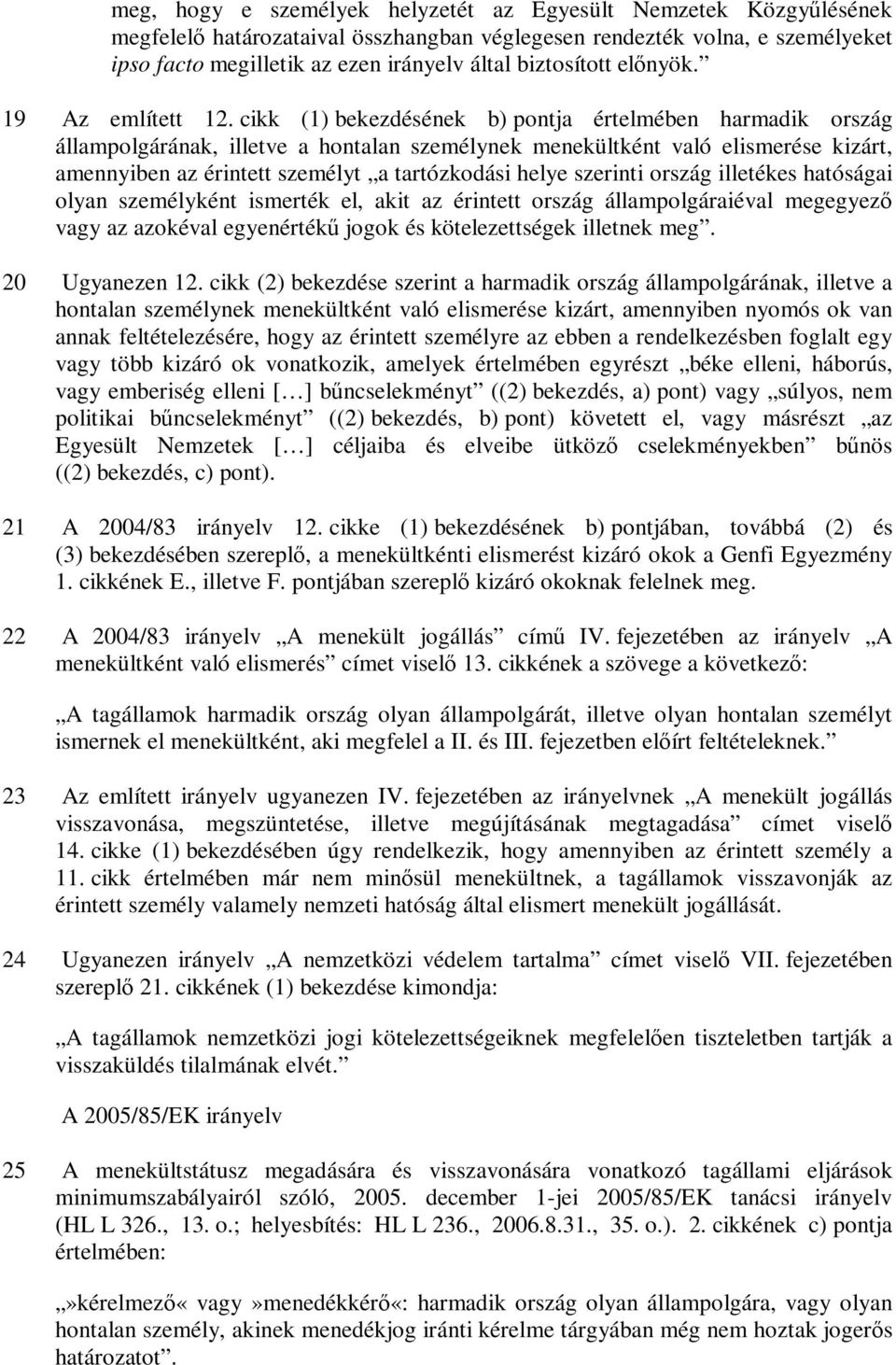 cikk (1) bekezdésének b) pontja értelmében harmadik ország állampolgárának, illetve a hontalan személynek menekültként való elismerése kizárt, amennyiben az érintett személyt a tartózkodási helye