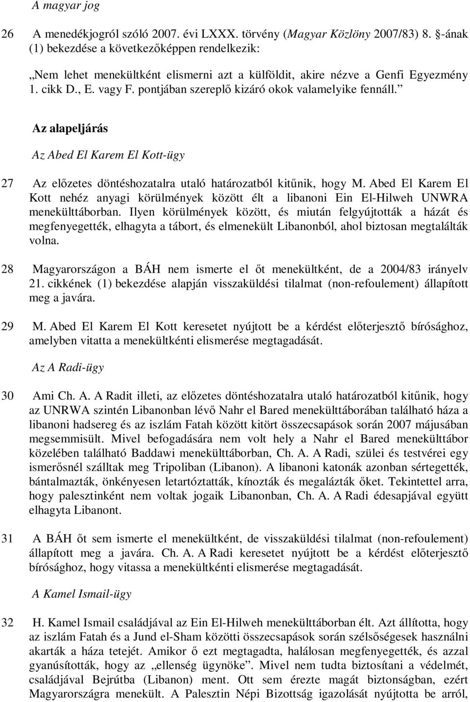 pontjában szereplő kizáró okok valamelyike fennáll. Az alapeljárás Az Abed El Karem El Kott-ügy 27 Az előzetes döntéshozatalra utaló határozatból kitűnik, hogy M.