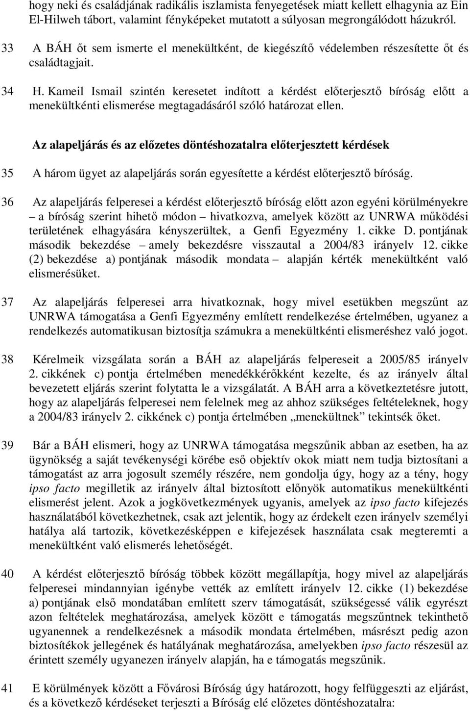 Kameil Ismail szintén keresetet indított a kérdést előterjesztő bíróság előtt a menekültkénti elismerése megtagadásáról szóló határozat ellen.