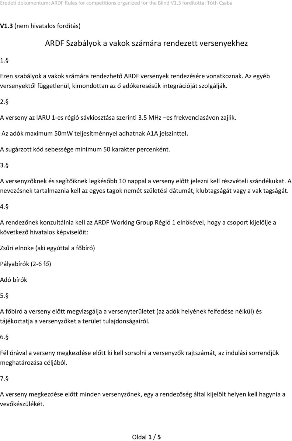 Az adók maximum 50mW teljesítménnyel adhatnak A1A jelszinttel. A sugárzott kód sebessége minimum 50 karakter percenként. 3.
