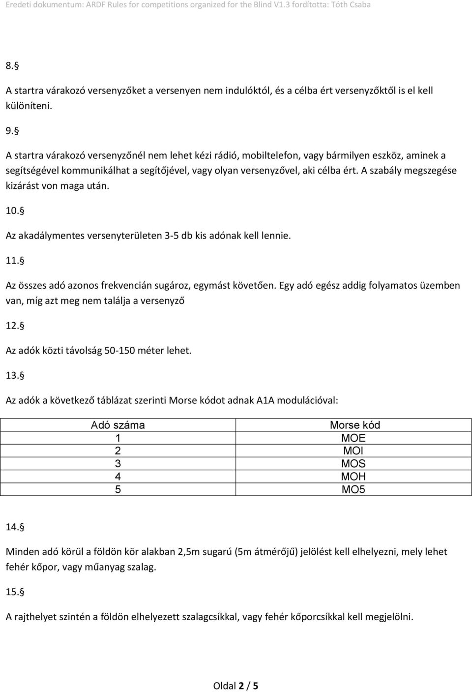 A szabály megszegése kizárást von maga után. 10. Az akadálymentes versenyterületen 3-5 db kis adónak kell lennie. 11. Az összes adó azonos frekvencián sugároz, egymást követően.