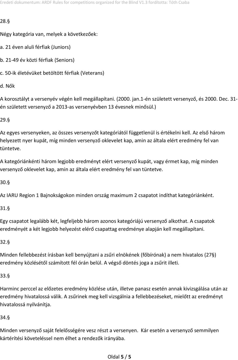 Az egyes versenyeken, az összes versenyzőt kategóriától függetlenül is értékelni kell.