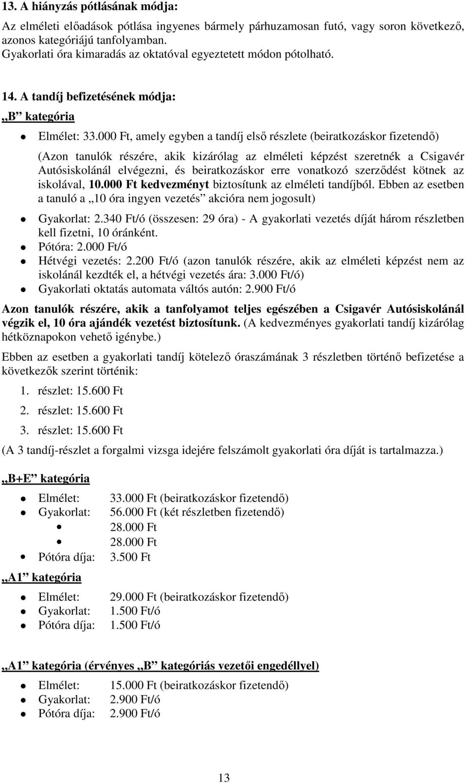 000 Ft, amely egyben a tandíj első részlete (beiratkozáskor fizetendő) (Azon tanulók részére, akik kizárólag az elméleti képzést szeretnék a Csigavér Autósiskolánál elvégezni, és beiratkozáskor erre