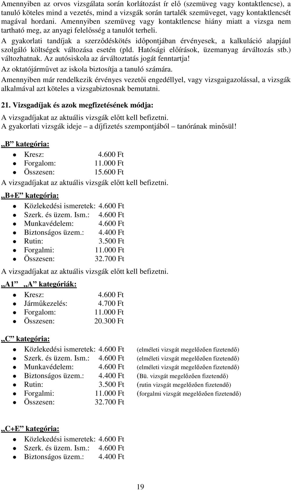 A gyakorlati tandíjak a szerződéskötés időpontjában érvényesek, a kalkuláció alapjául szolgáló költségek változása esetén (pld. Hatósági előírások, üzemanyag árváltozás stb.) változhatnak.