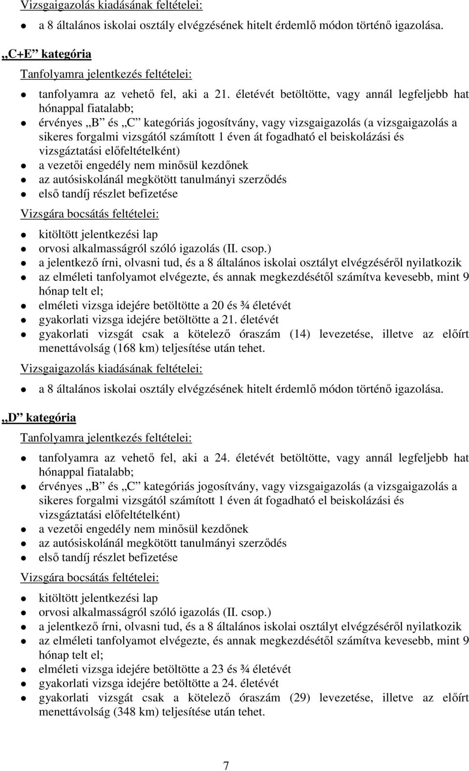 életévét betöltötte, vagy annál legfeljebb hat hónappal fiatalabb; érvényes B és C kategóriás jogosítvány, vagy vizsgaigazolás (a vizsgaigazolás a sikeres forgalmi vizsgától számított 1 éven át