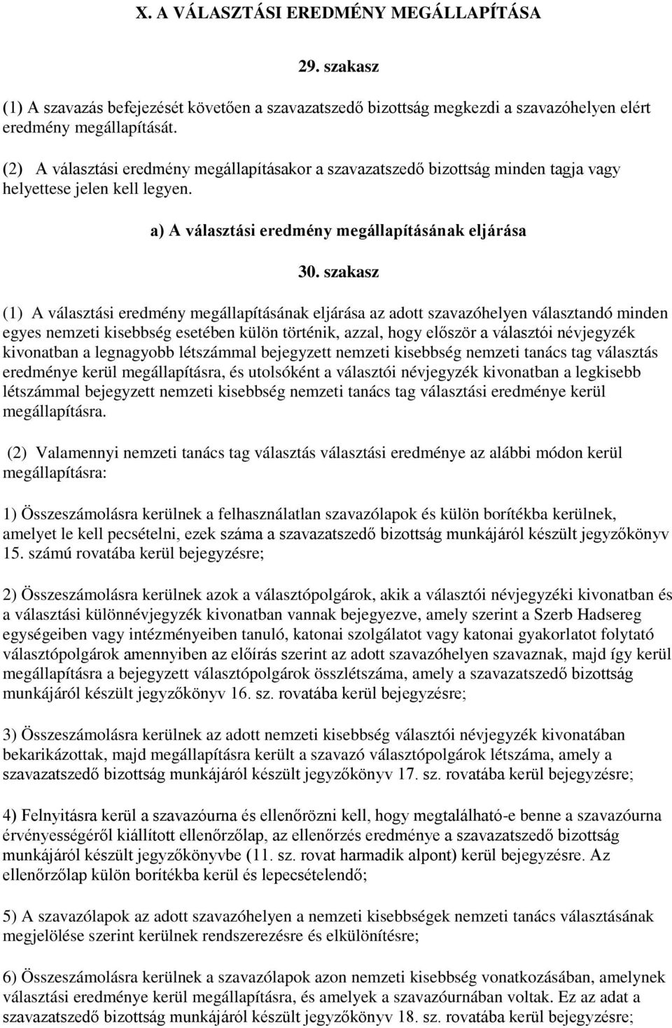 szakasz (1) A választási eredmény megállapításának eljárása az adott szavazóhelyen választandó minden egyes nemzeti kisebbség esetében külön történik, azzal, hogy először a választói névjegyzék