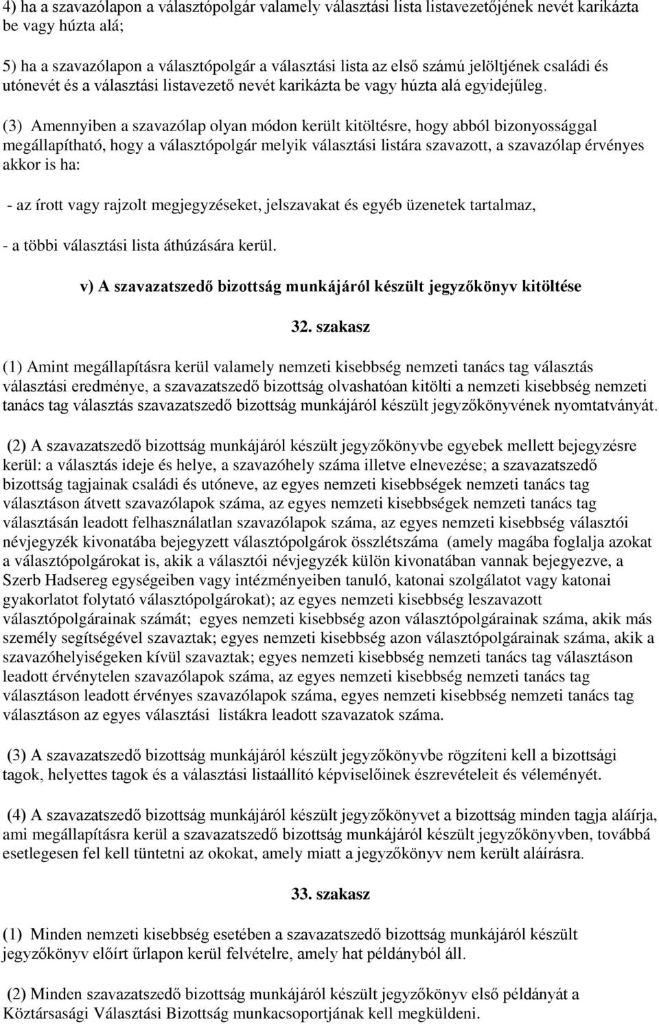 (3) Amennyiben a szavazólap olyan módon került kitöltésre, hogy abból bizonyossággal megállapítható, hogy a választópolgár melyik választási listára szavazott, a szavazólap érvényes akkor is ha: - az