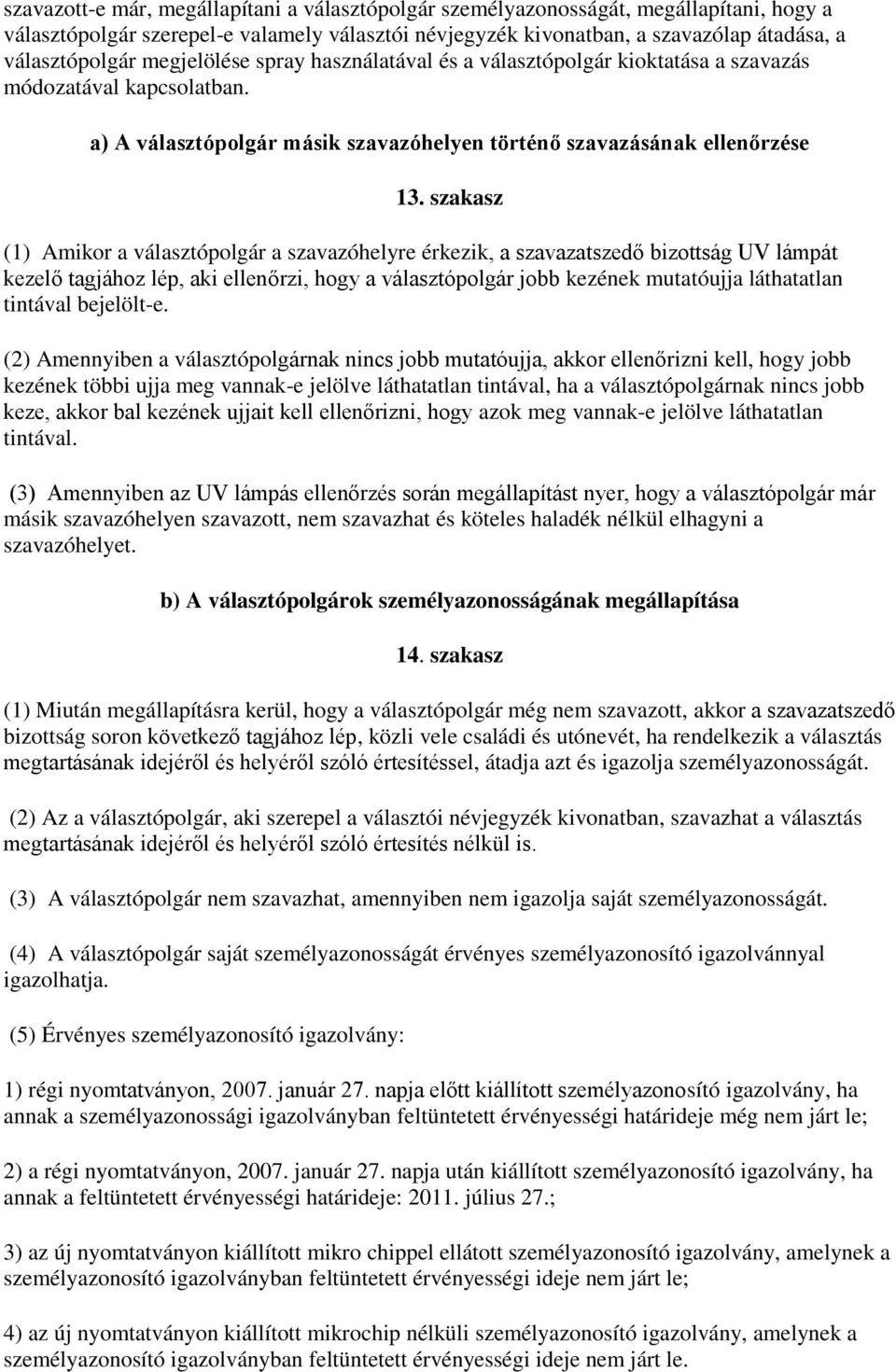 szakasz (1) Amikor a választópolgár a szavazóhelyre érkezik, a szavazatszedő bizottság UV lámpát kezelő tagjához lép, aki ellenőrzi, hogy a választópolgár jobb kezének mutatóujja láthatatlan tintával