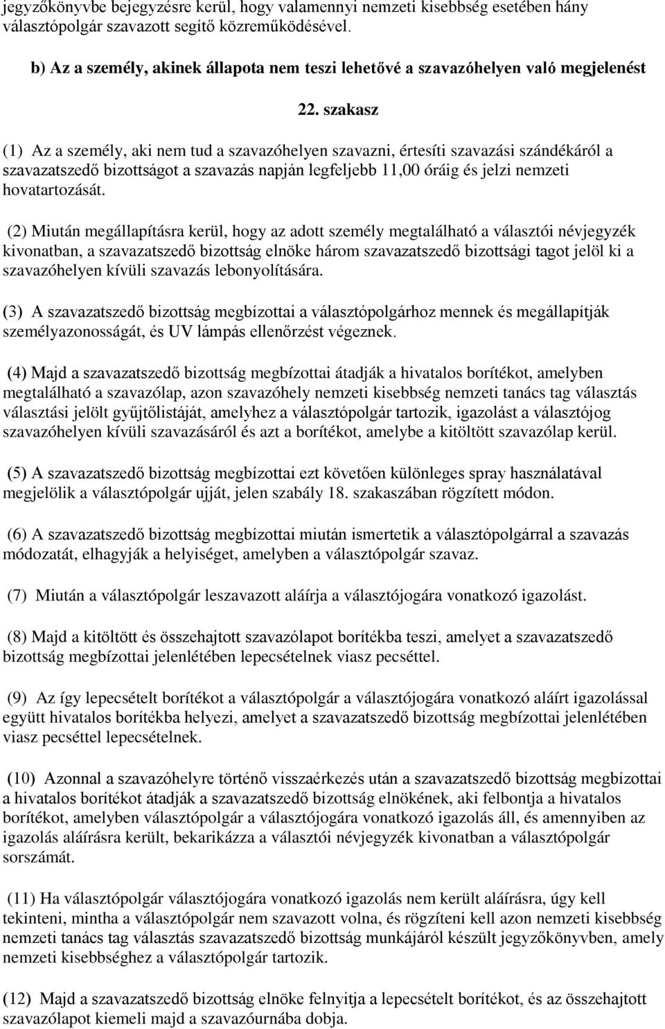 szakasz (1) Az a személy, aki nem tud a szavazóhelyen szavazni, értesíti szavazási szándékáról a szavazatszedő bizottságot a szavazás napján legfeljebb 11,00 óráig és jelzi nemzeti hovatartozását.