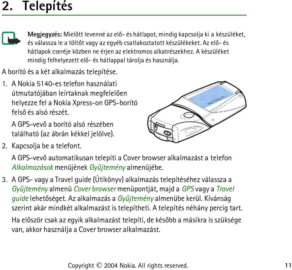 A Nokia 5140-es telefon használati útmutatójában leírtaknak megfelelõen helyezze fel a Nokia Xpress-on GPS-borító felsõ és alsó részét.