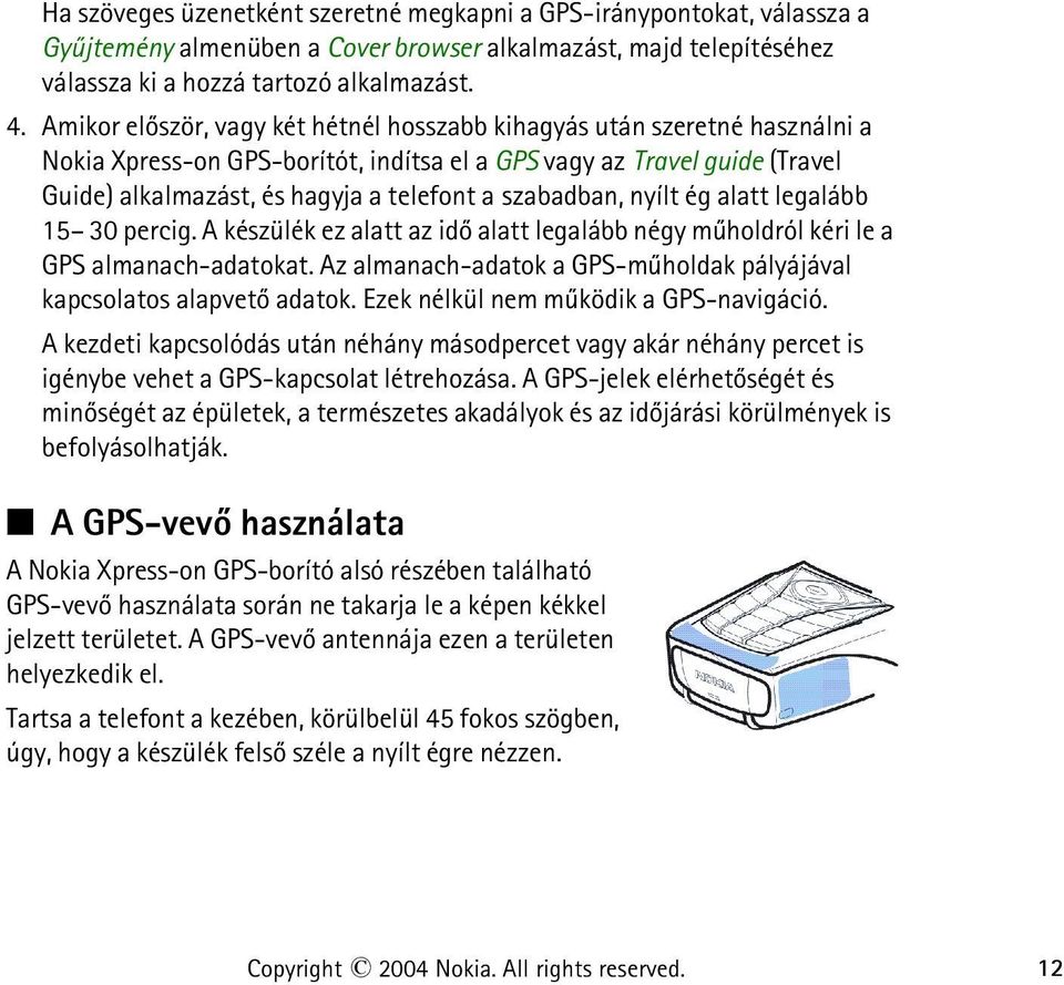 szabadban, nyílt ég alatt legalább 15 30 percig. A készülék ez alatt az idõ alatt legalább négy mûholdról kéri le a GPS almanach-adatokat.