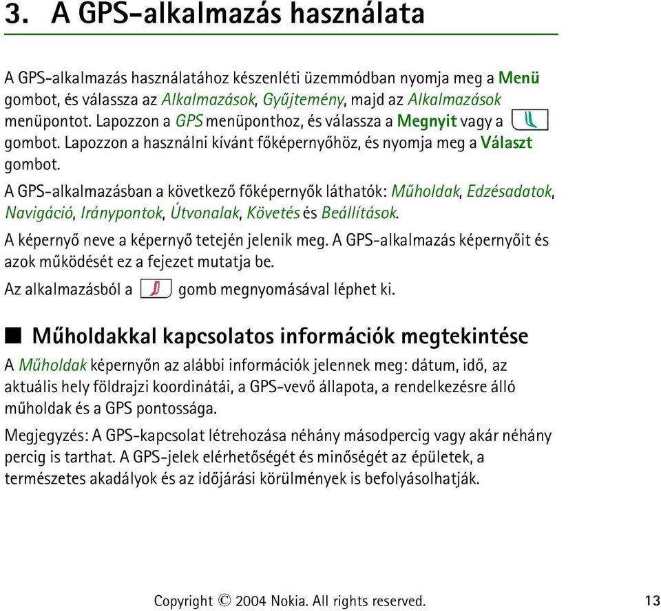 A GPS-alkalmazásban a következõ fõképernyõk láthatók: Mûholdak, Edzésadatok, Navigáció, Iránypontok, Útvonalak, Követés és Beállítások. A képernyõ neve a képernyõ tetején jelenik meg.