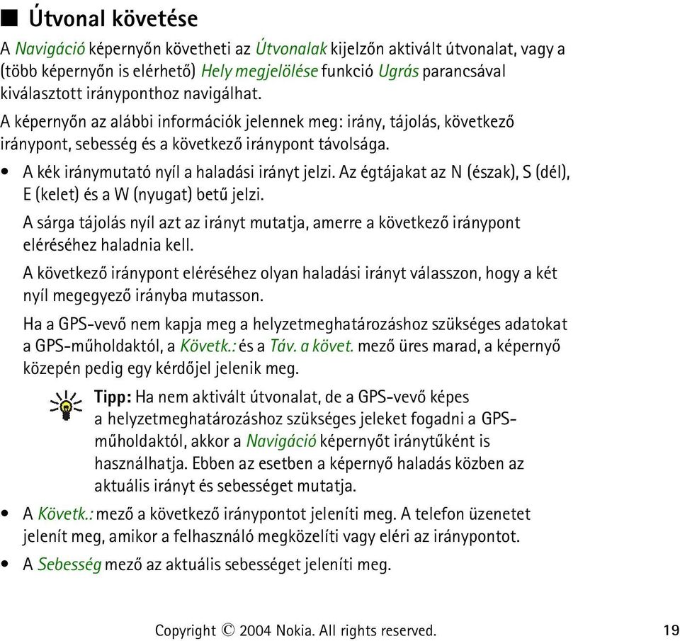 Az égtájakat az N (észak), S (dél), E (kelet) és a W (nyugat) betû jelzi. A sárga tájolás nyíl azt az irányt mutatja, amerre a következõ iránypont eléréséhez haladnia kell.