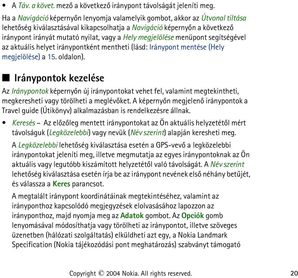 megjelölése menüpont segítségével az aktuális helyet iránypontként mentheti (lásd: Iránypont mentése (Hely megjelölése) a 15. oldalon).