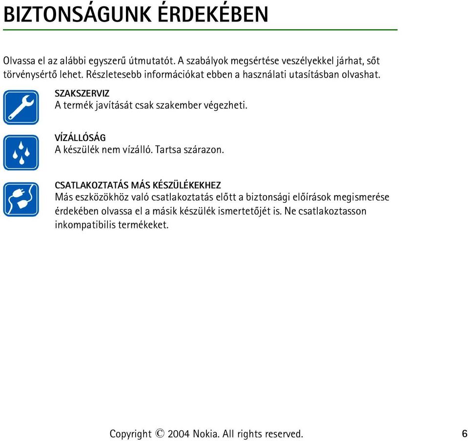 VÍZÁLLÓSÁG A készülék nem vízálló. Tartsa szárazon.