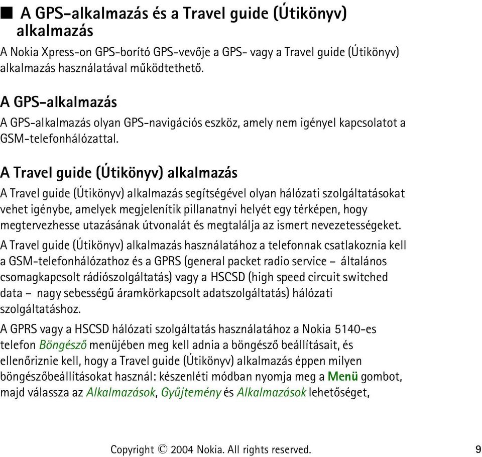 A Travel guide (Útikönyv) alkalmazás A Travel guide (Útikönyv) alkalmazás segítségével olyan hálózati szolgáltatásokat vehet igénybe, amelyek megjelenítik pillanatnyi helyét egy térképen, hogy