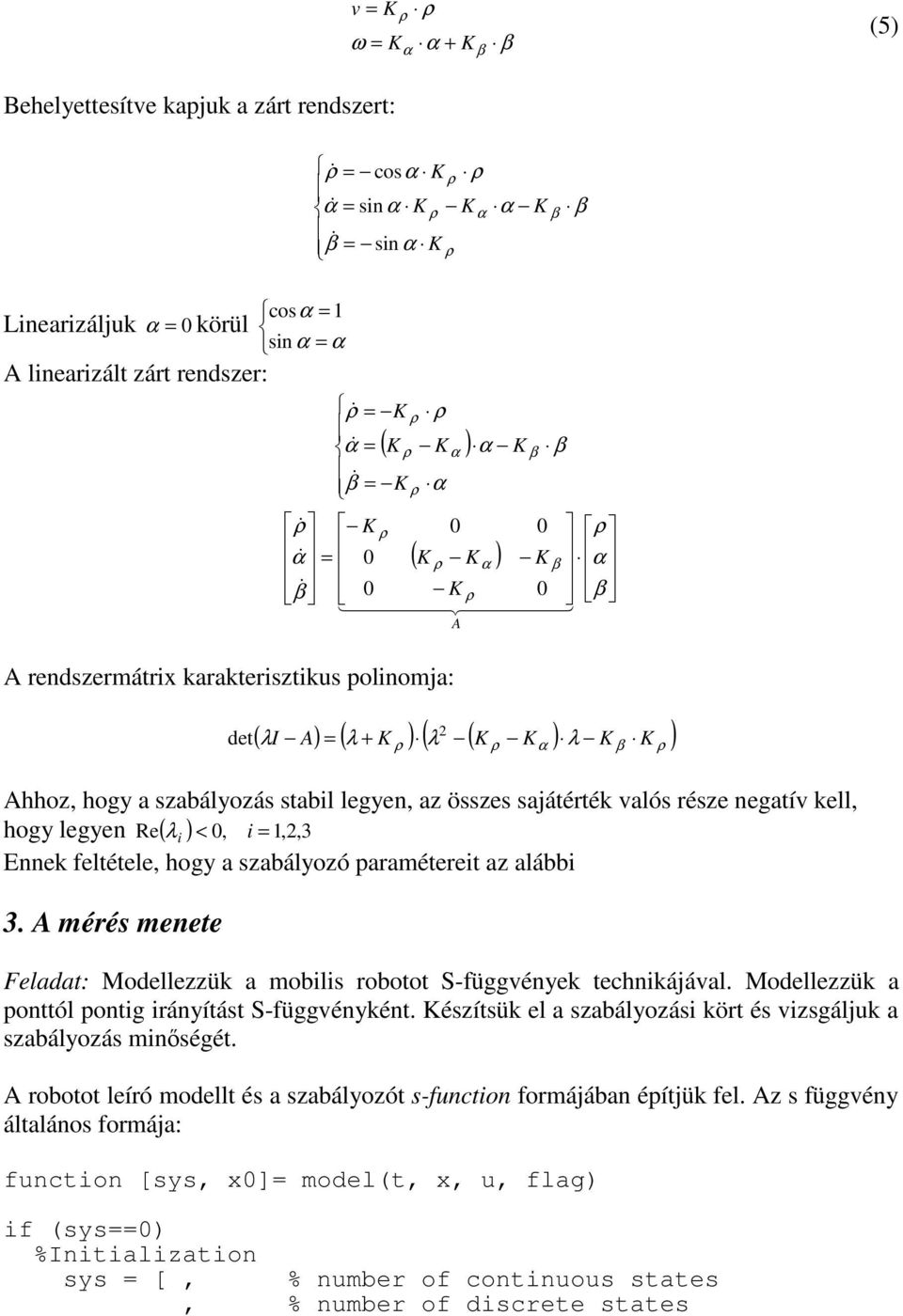 A méés menete Feadat: Modeezzük a mobiis obotot S-függének technikájáa. Modeezzük a ponttó pontig iánítást S-függénként.