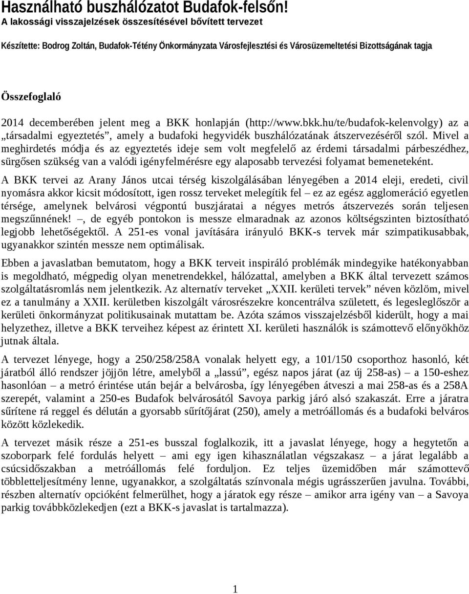 decemberében jelent meg a BKK honlapján (http://www.bkk.hu/te/budafok-kelenvolgy) az a társadalmi egyeztetés, amely a budafoki hegyvidék buszhálózatának átszervezéséről szól.