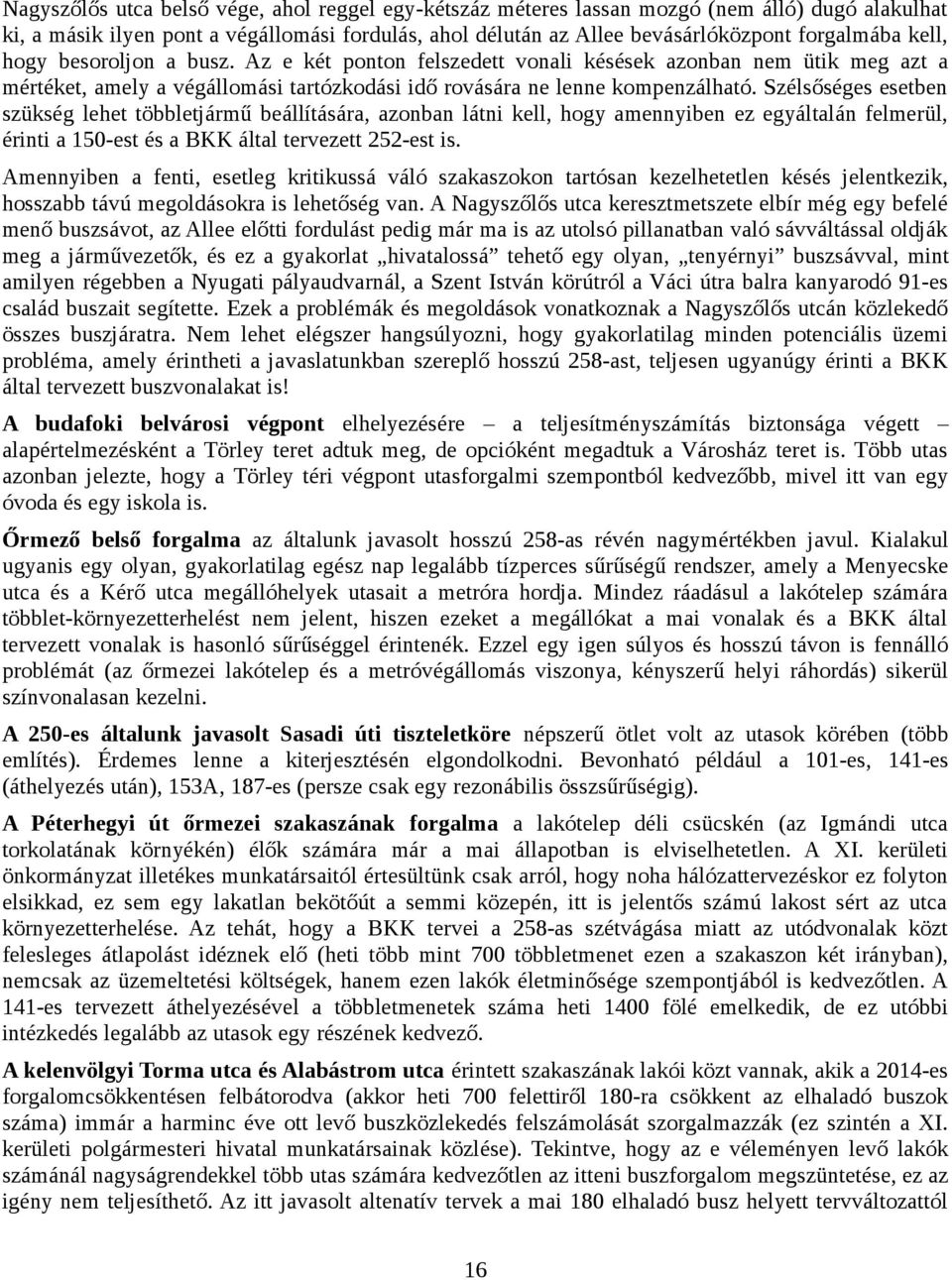 Szélsőséges esetben szükség lehet többletjármű beállítására, azonban látni kell, hogy amennyiben ez egyáltalán felmerül, érinti a 150-est és a BKK által tervezett 252-est is.