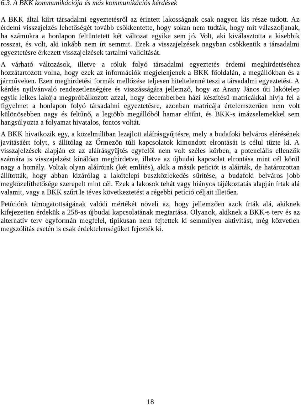 Volt, aki kiválasztotta a kisebbik rosszat, és volt, aki inkább nem írt semmit. Ezek a visszajelzések nagyban csökkentik a társadalmi egyeztetésre érkezett visszajelzések tartalmi validitását.