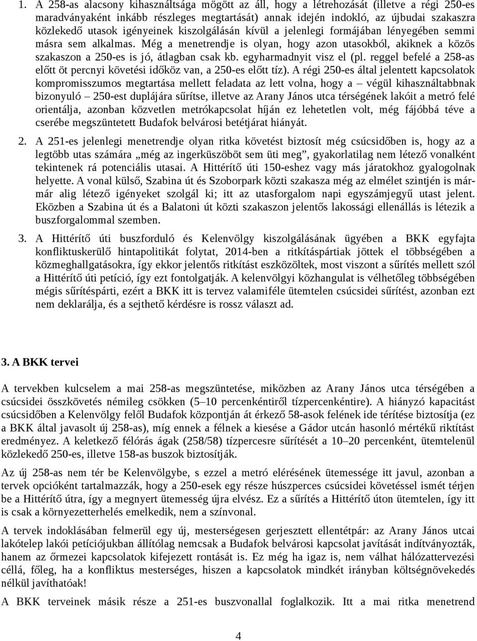 egyharmadnyit visz el (pl. reggel befelé a 258-as előtt öt percnyi követési időköz van, a 250-es előtt tíz).