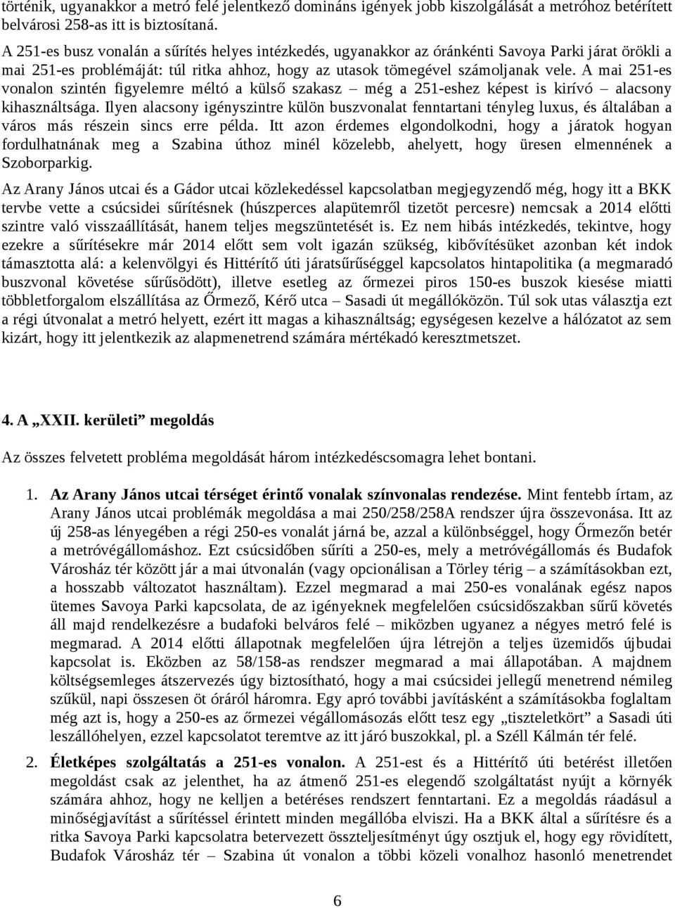 A mai 251-es vonalon szintén figyelemre méltó a külső szakasz még a 251-eshez képest is kirívó alacsony kihasználtsága.