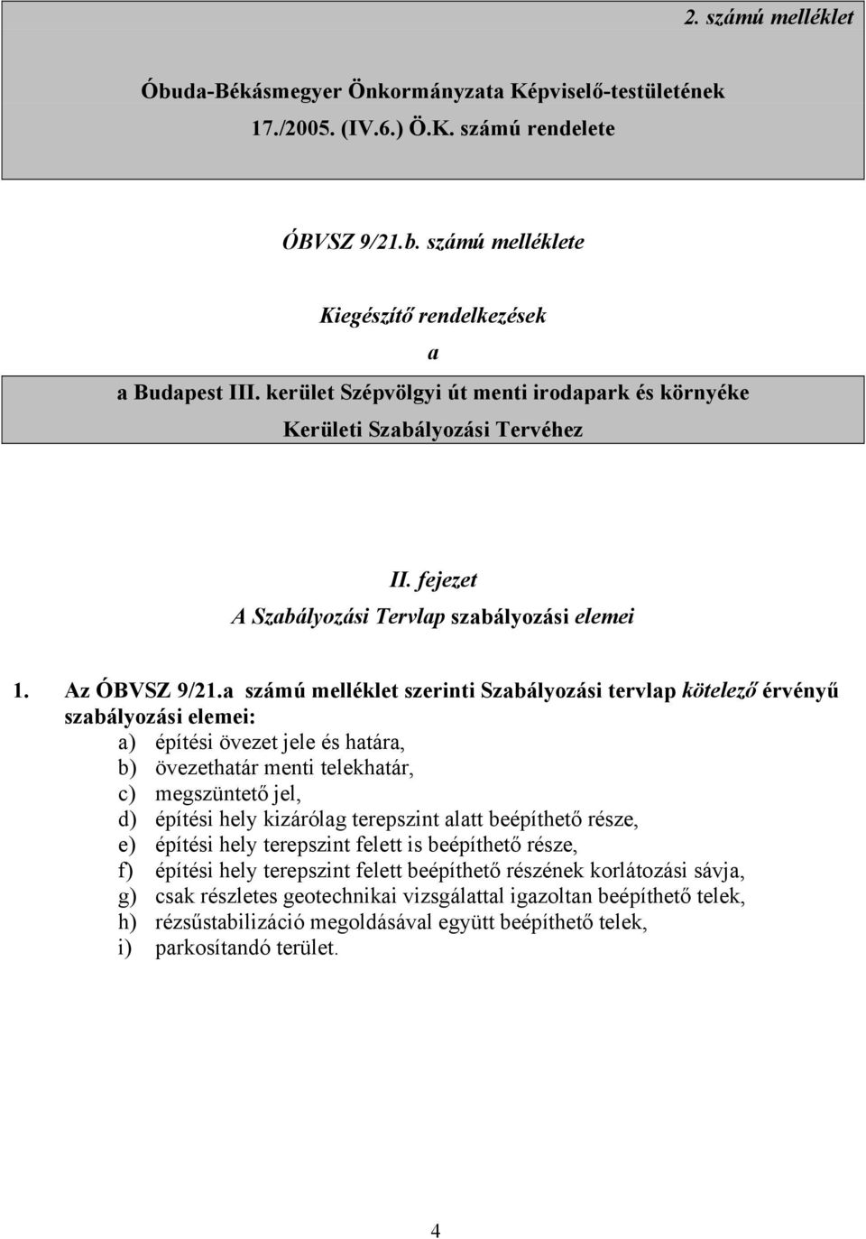 a számú melléklet szerinti Szabályozási tervlap kötelező érvényű szabályozási elemei: a) építési övezet jele és határa, b) övezethatár menti telekhatár, c) megszüntető jel, d) építési hely kizárólag