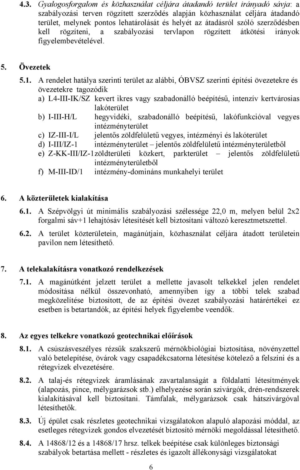 A rendelet hatálya szerinti terület az alábbi, ÓBVSZ szerinti építési övezetekre és övezetekre tagozódik a) L4-III-IK/SZ kevert ikres vagy szabadonálló beépítésű, intenzív kertvárosias lakóterület b)