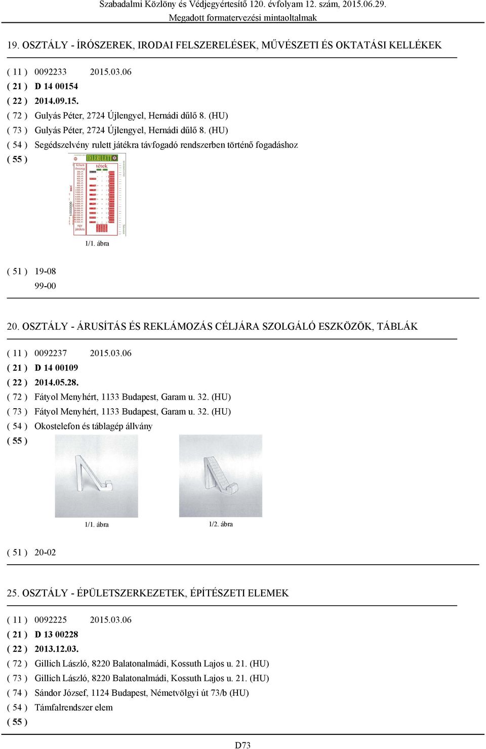 OSZTÁLY - ÁRUSÍTÁS ÉS REKLÁMOZÁS CÉLJÁRA SZOLGÁLÓ ESZKÖZÖK, TÁBLÁK ( 11 ) 0092237 2015.03.06 ( 21 ) D 14 00109 ( 22 ) 2014.05.28. ( 72 ) Fátyol Menyhért, 1133 Budapest, Garam u. 32.