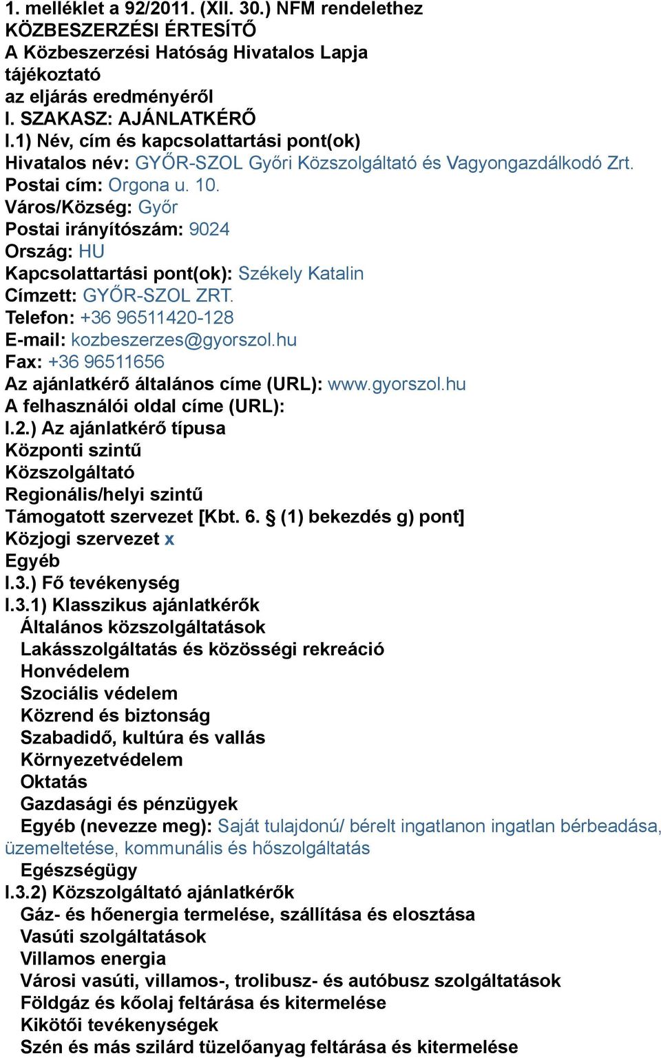 Város/Község: Győr Postai irányítószám: 9024 Ország: HU Kapcsolattartási pont(ok): Székely Katalin Címzett: GYŐR-SZOL ZRT. Telefon: +36 96511420-128 E-mail: kozbeszerzes@gyorszol.