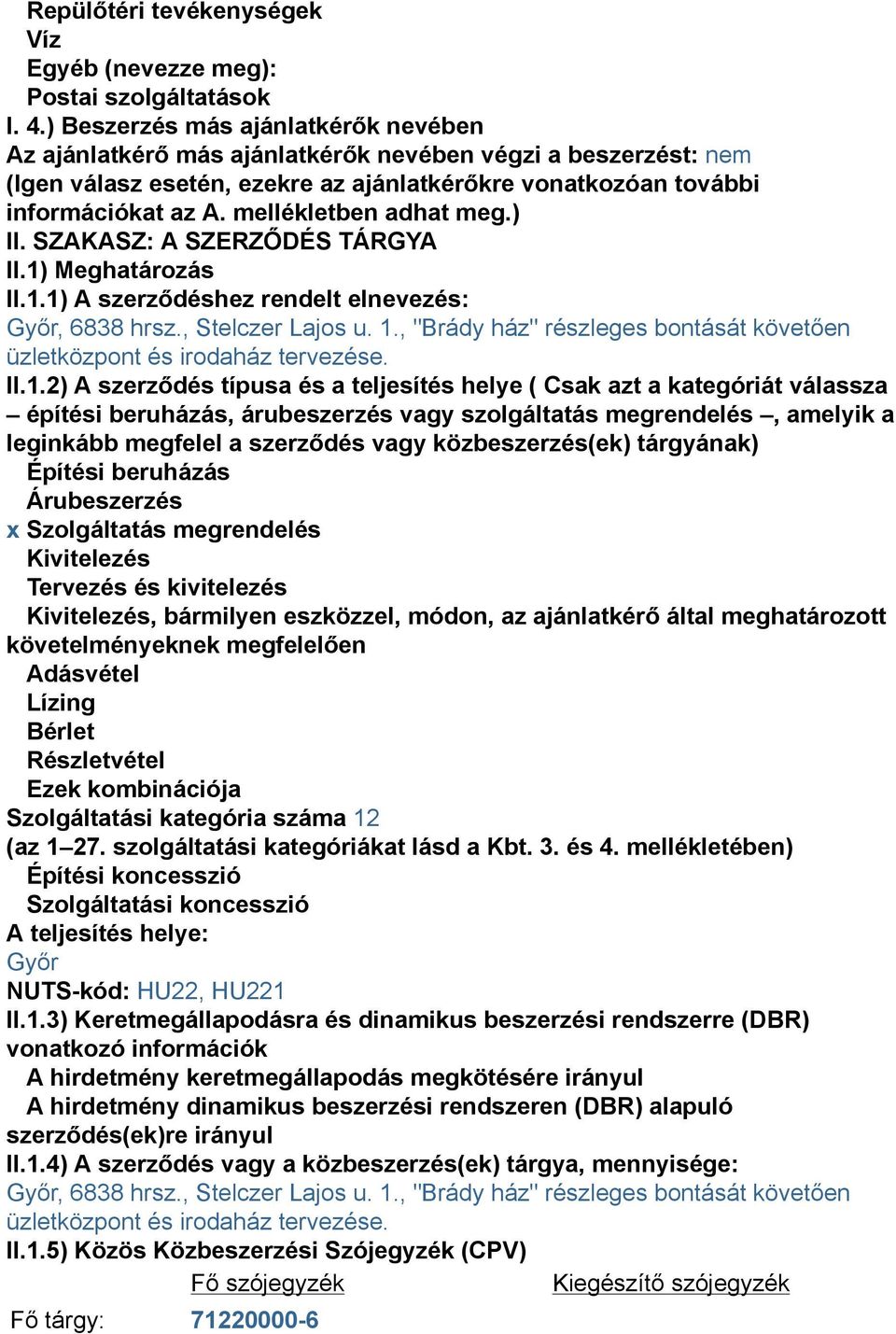 mellékletben adhat meg.) II. SZAKASZ: A SZERZŐDÉS TÁRGYA II.1) Meghatározás II.1.1) A szerződéshez rendelt elnevezés: Győr, 6838 hrsz., Stelczer Lajos u. 1.