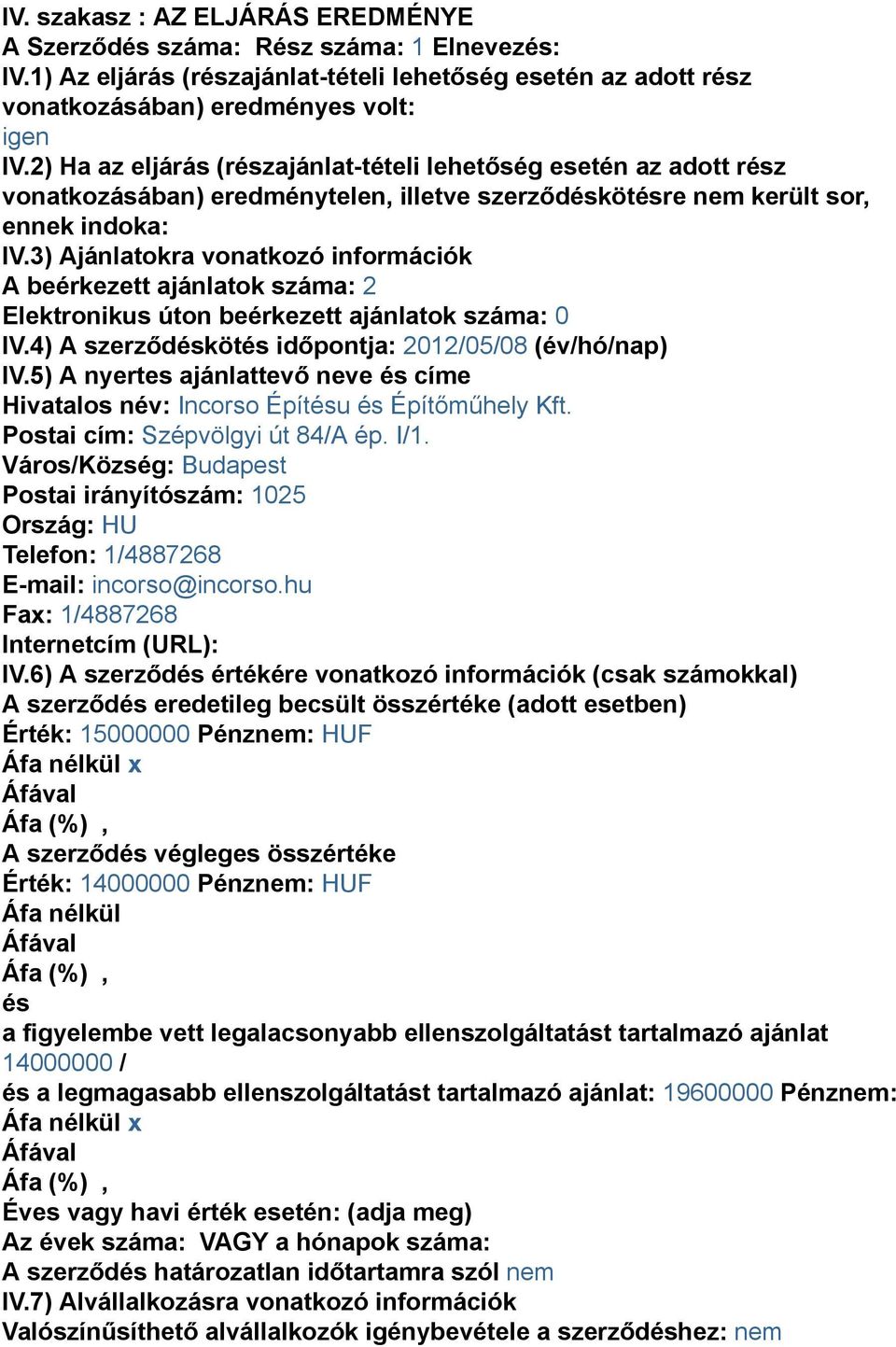 3) Ajánlatokra vonatkozó információk A beérkezett ajánlatok száma: 2 Elektronikus úton beérkezett ajánlatok száma: 0 IV.4) A szerződéskötés időpontja: 2012/05/08 (év/hó/nap) IV.