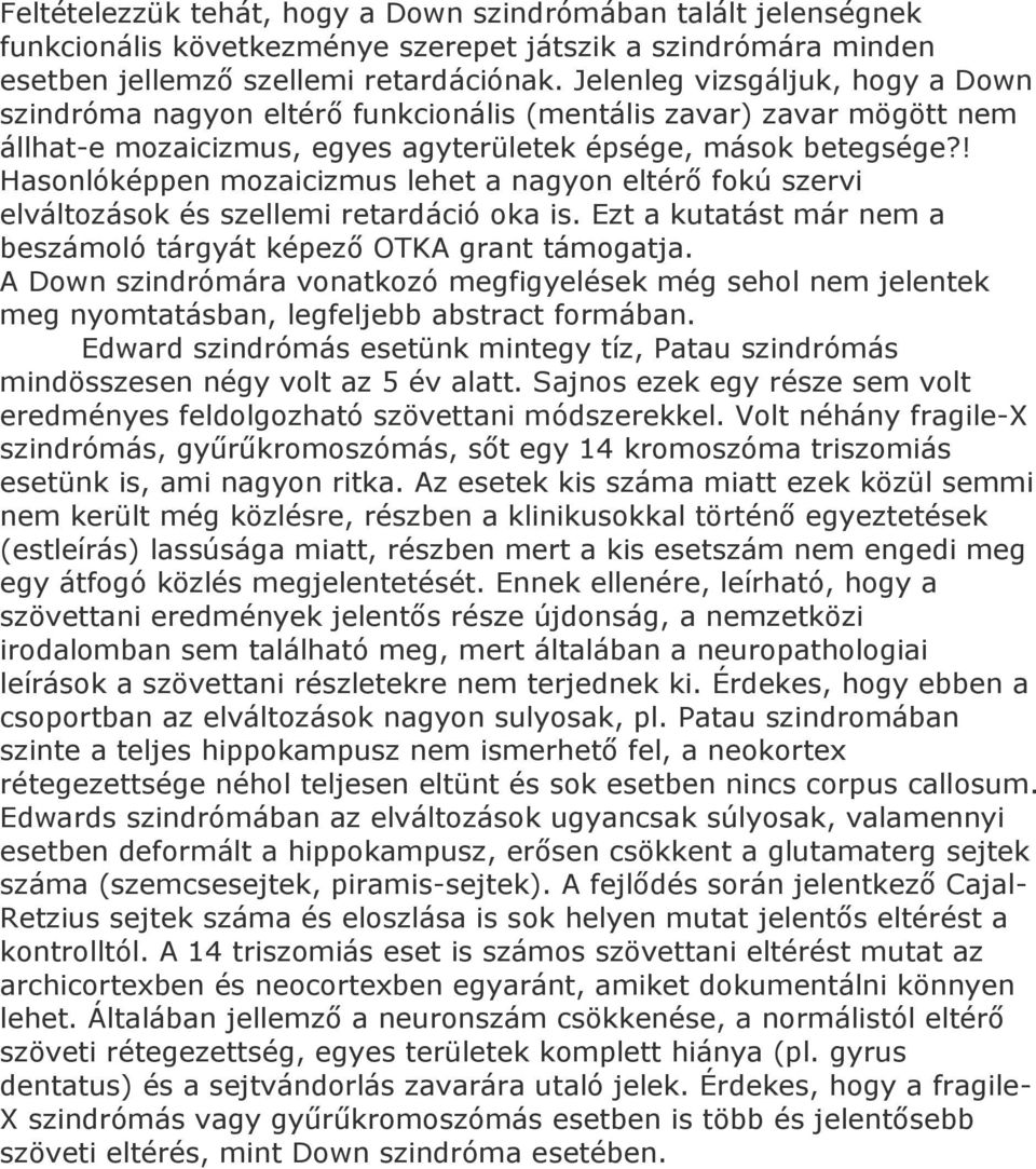 ! Hasonlóképpen mozaicizmus lehet a nagyon eltérő fokú szervi elváltozások és szellemi retardáció oka is. Ezt a kutatást már nem a beszámoló tárgyát képező OTKA grant támogatja.