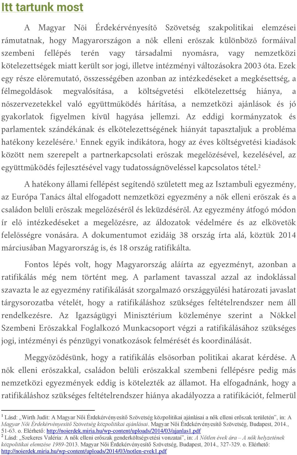 Ezek egy része előremutató, összességében azonban az intézkedéseket a megkésettség, a félmegoldások megvalósítása, a költségvetési elkötelezettség hiánya, a nőszervezetekkel való együttműködés
