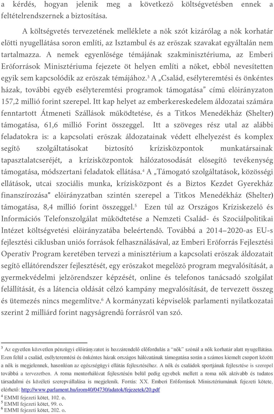 A nemek egyenlősége témájának szakminisztériuma, az Emberi Erőforrások Minisztériuma fejezete öt helyen említi a nőket, ebből nevesítetten egyik sem kapcsolódik az erőszak témájához.