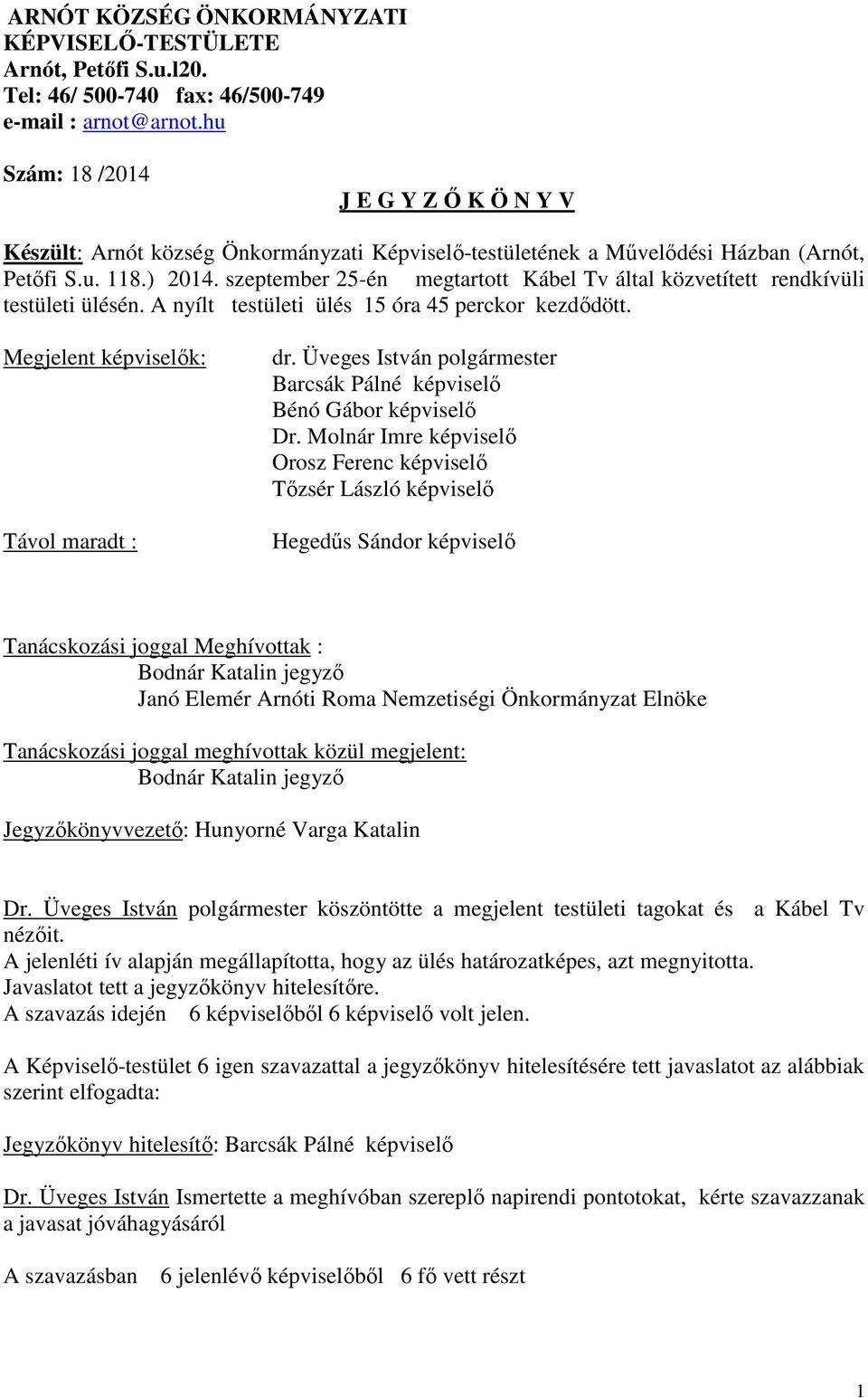 szeptember 25-én megtartott Kábel Tv által közvetített rendkívüli testületi ülésén. A nyílt testületi ülés 15 óra 45 perckor kezdődött. Megjelent képviselők: Távol maradt : dr.