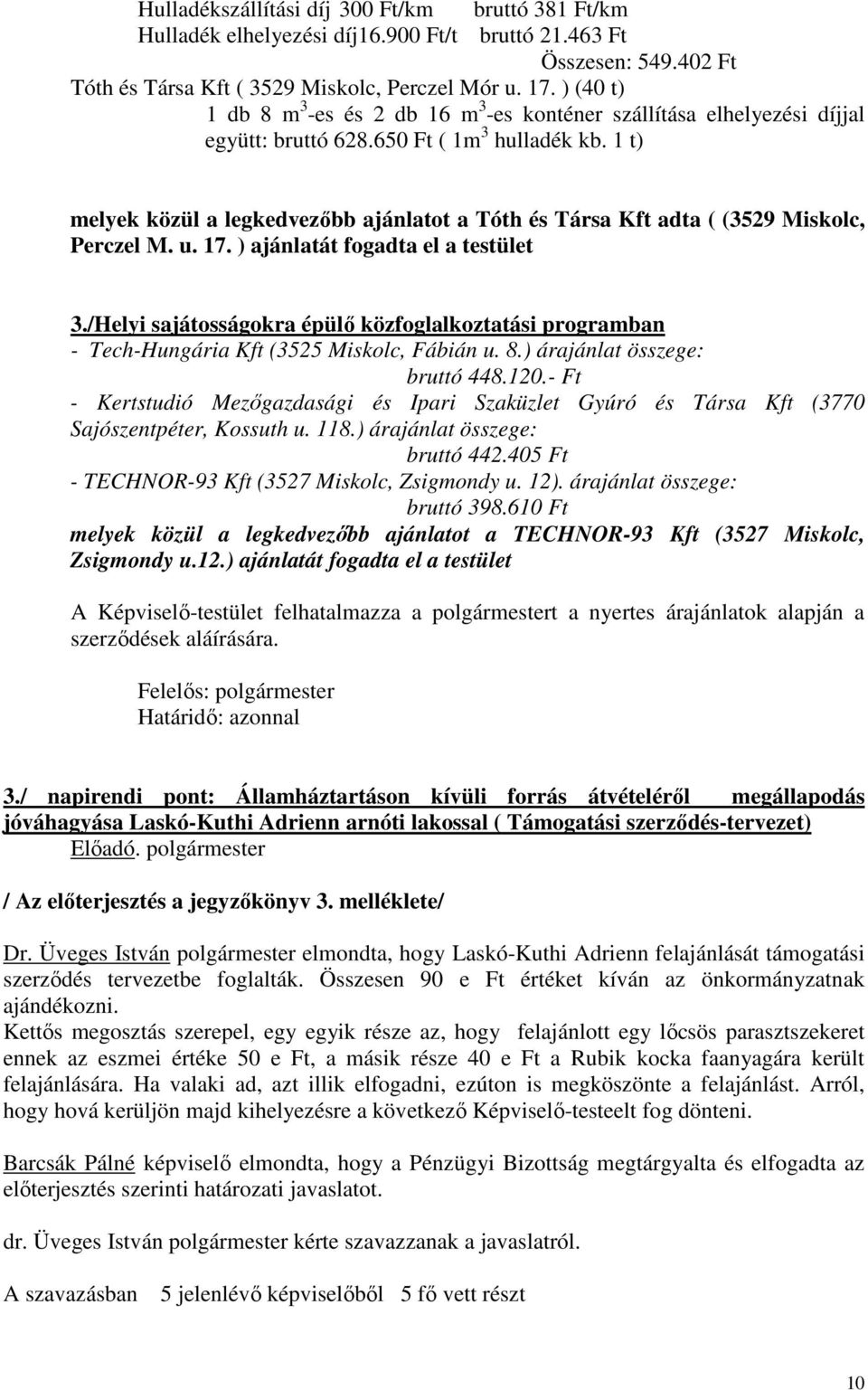 1 t) melyek közül a legkedvezőbb ajánlatot a Tóth és Társa Kft adta ( (3529 Miskolc, Perczel M. u. 17. ) ajánlatát fogadta el a testület 3.