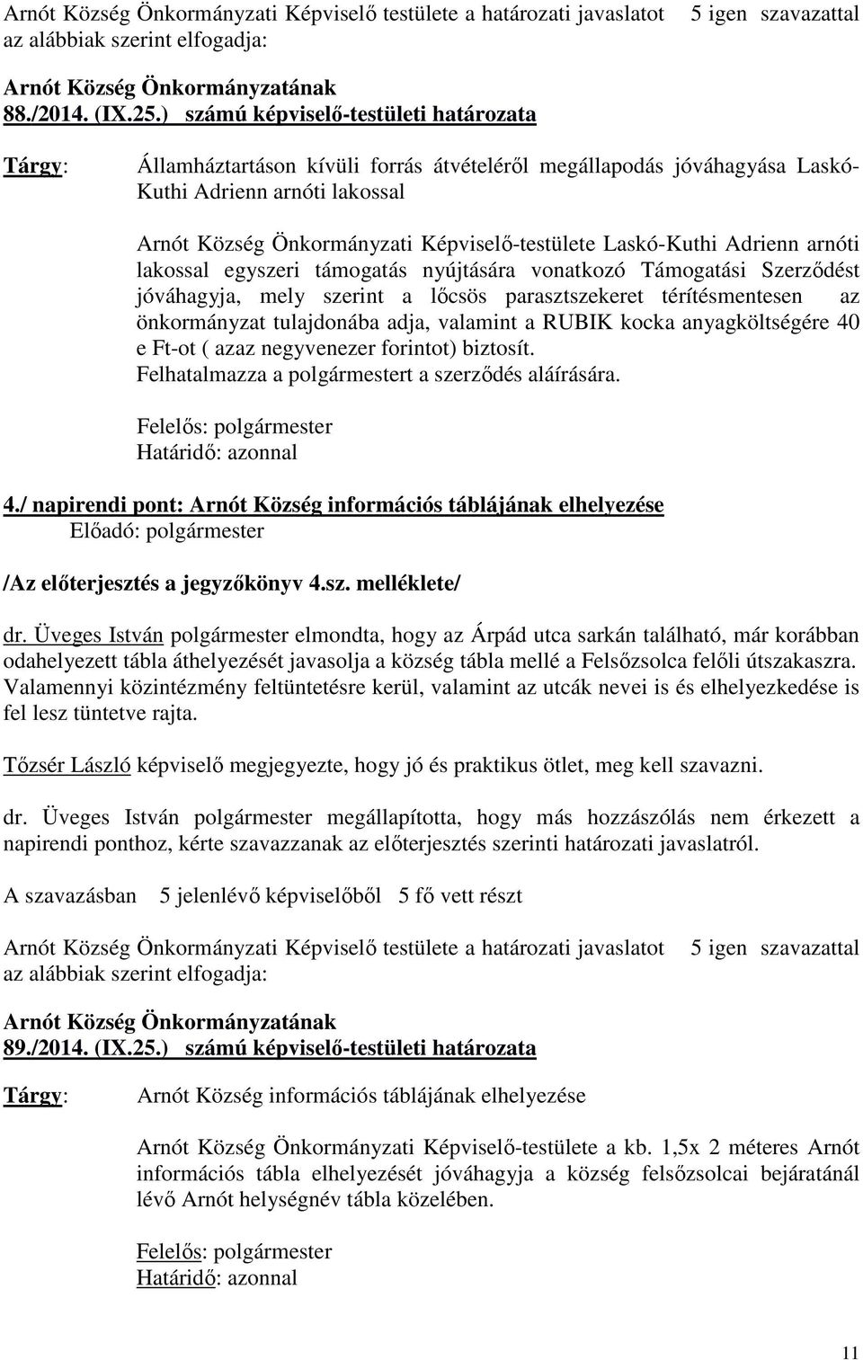 Laskó-Kuthi Adrienn arnóti lakossal egyszeri támogatás nyújtására vonatkozó Támogatási Szerződést jóváhagyja, mely szerint a lőcsös parasztszekeret térítésmentesen az önkormányzat tulajdonába adja,