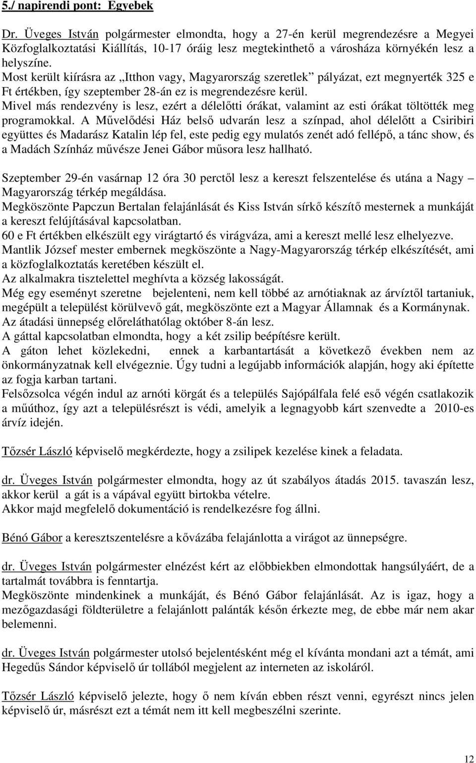 Most került kiírásra az Itthon vagy, Magyarország szeretlek pályázat, ezt megnyerték 325 e Ft értékben, így szeptember 28-án ez is megrendezésre kerül.