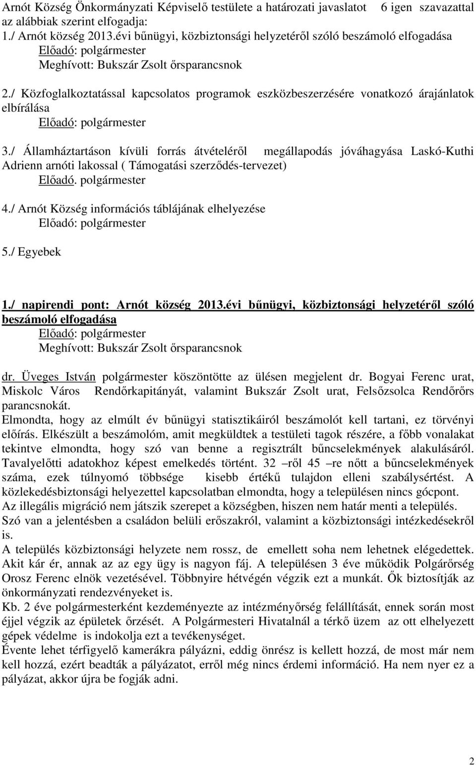 / Közfoglalkoztatással kapcsolatos programok eszközbeszerzésére vonatkozó árajánlatok elbírálása Előadó: polgármester 3.