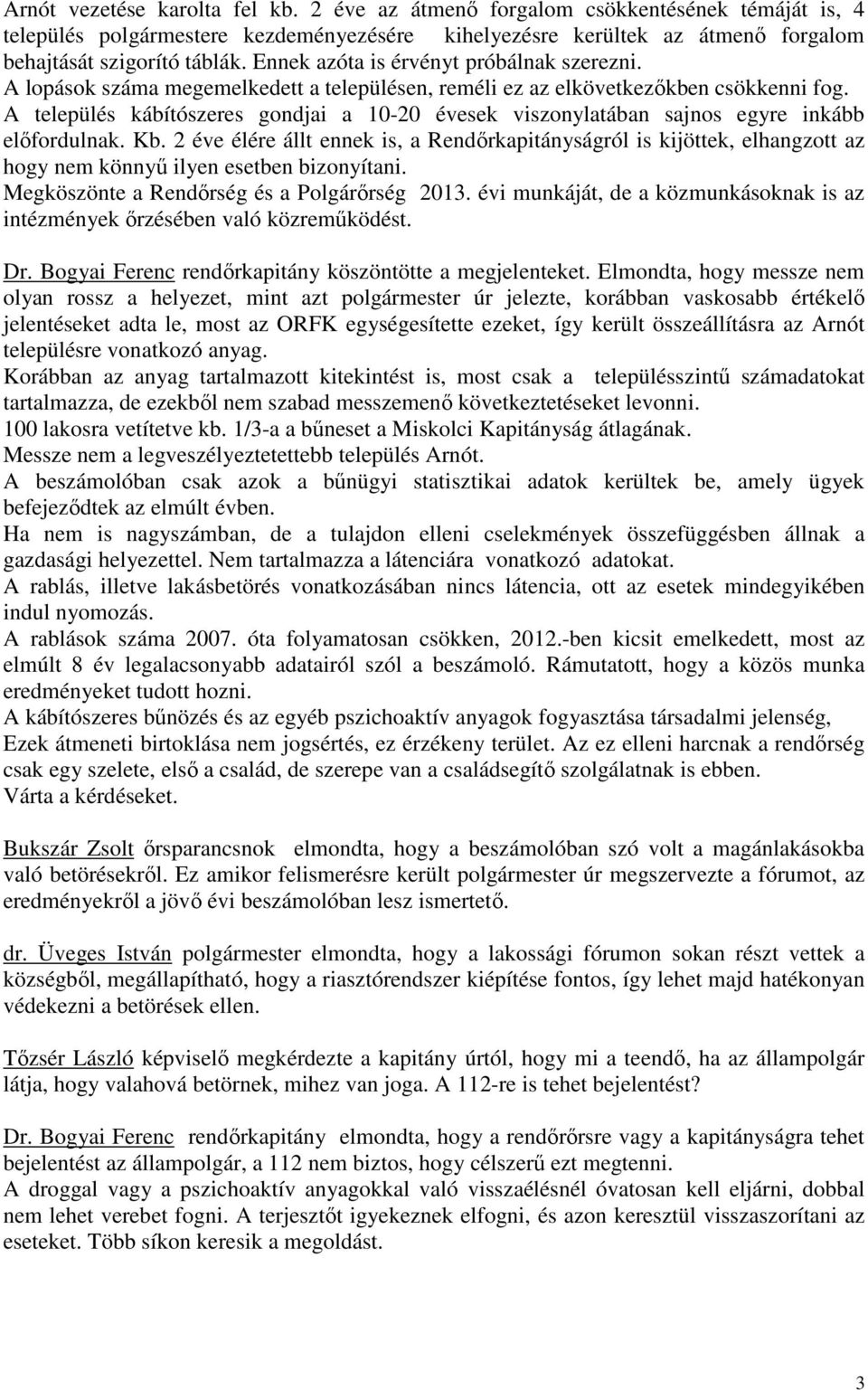 A település kábítószeres gondjai a 10-20 évesek viszonylatában sajnos egyre inkább előfordulnak. Kb.