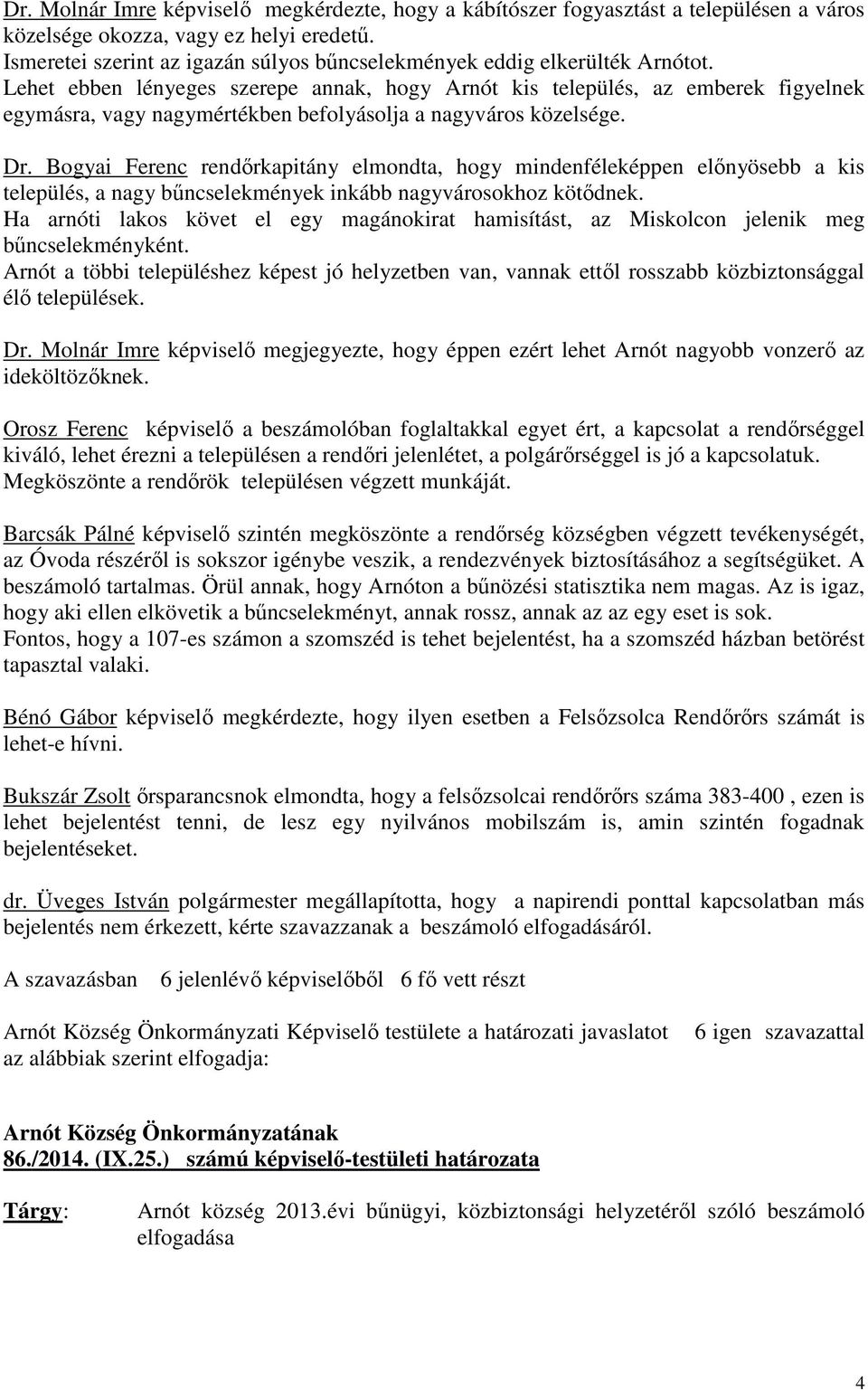 Lehet ebben lényeges szerepe annak, hogy Arnót kis település, az emberek figyelnek egymásra, vagy nagymértékben befolyásolja a nagyváros közelsége. Dr.