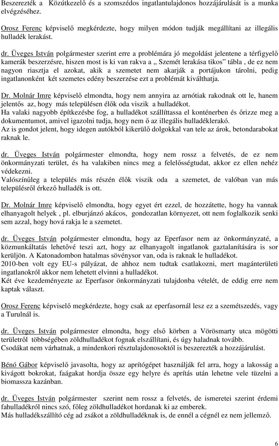 Üveges István polgármester szerint erre a problémára jó megoldást jelentene a térfigyelő kamerák beszerzésre, hiszen most is ki van rakva a Szemét lerakása tikos tábla, de ez nem nagyon riasztja el