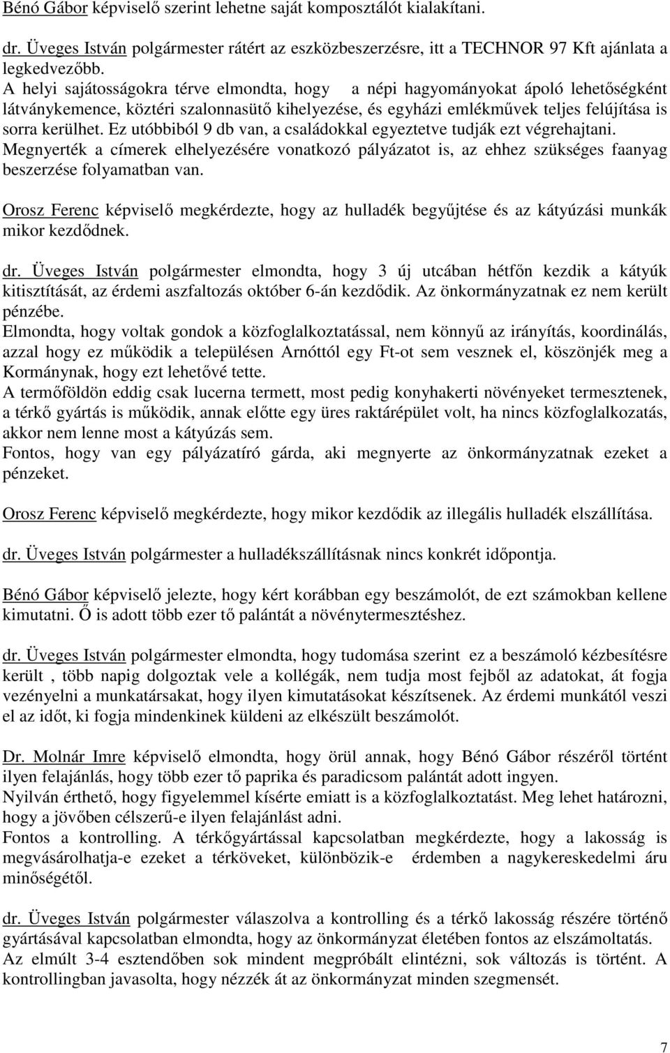 Ez utóbbiból 9 db van, a családokkal egyeztetve tudják ezt végrehajtani. Megnyerték a címerek elhelyezésére vonatkozó pályázatot is, az ehhez szükséges faanyag beszerzése folyamatban van.