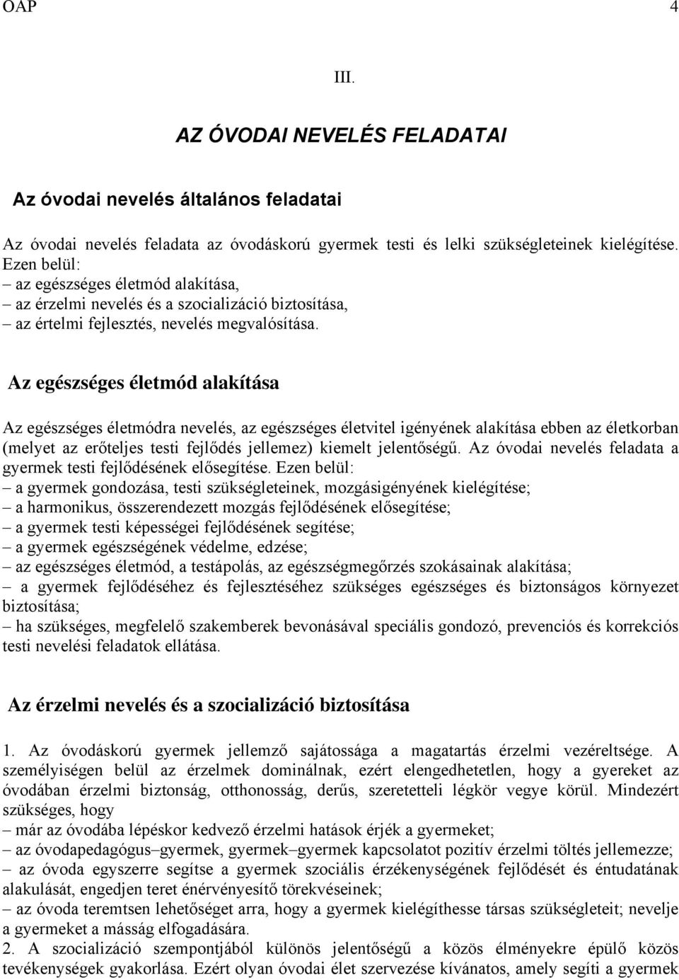 Az egészséges életmód alakítása Az egészséges életmódra nevelés, az egészséges életvitel igényének alakítása ebben az életkorban (melyet az erőteljes testi fejlődés jellemez) kiemelt jelentőségű.