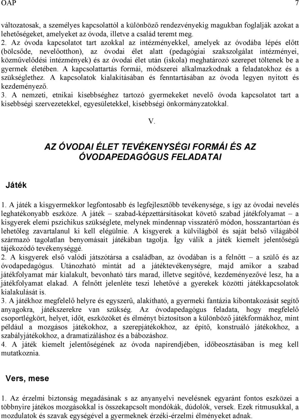 az óvodai élet után (iskola) meghatározó szerepet töltenek be a gyermek életében. A kapcsolattartás formái, módszerei alkalmazkodnak a feladatokhoz és a szükséglethez.